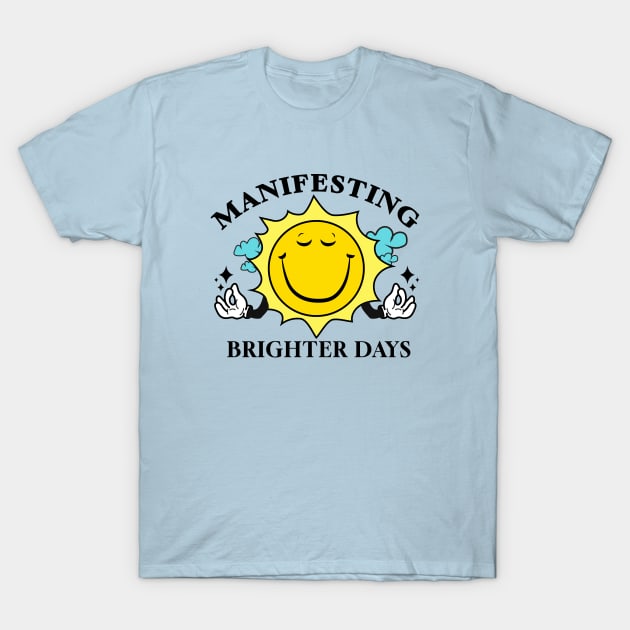 Manifesting Brighter Days T-Shirt by theramashley